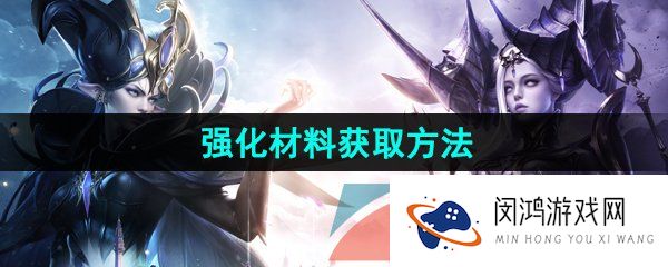 命运方舟强化材料怎么获得-强化材料获取方法