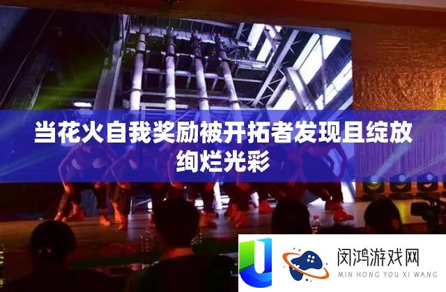 当花火自我嘉奖被开辟者发现且绽放绚烂荣耀
