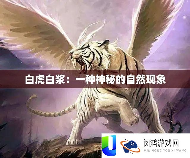 白虎白浆：一种奥秘的天然景象