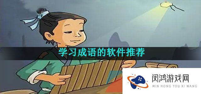 在手机上学习成语的软件推荐有哪些-学习成语的软件推荐