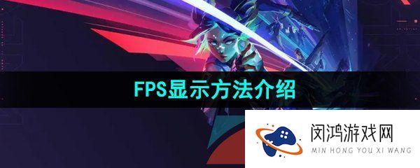 无畏契约fps怎么显示-FPS显示方法介绍