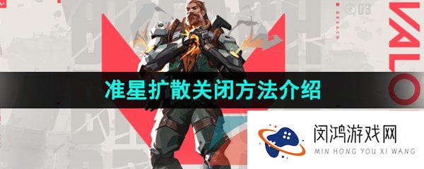 无畏契约准星扩散怎么关闭-准星扩散关闭方法介绍