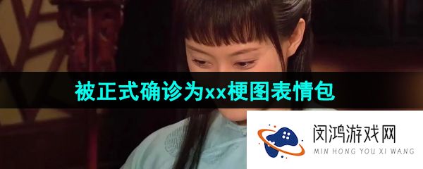 抖音被正式确诊为xx表情包有哪些-被正式确诊为xx梗图表情包分享