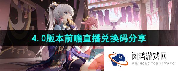 《原神》4.0版本前瞻直播兑换码分享