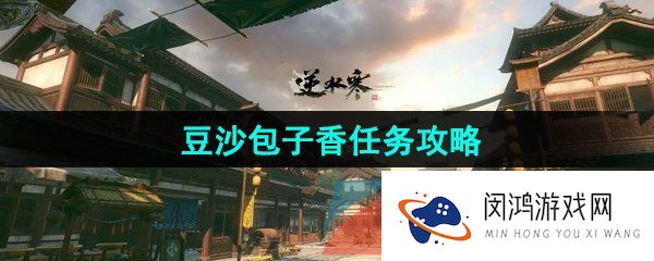 逆水寒手游豆沙包子香奇遇任务怎么做-奇遇小吉豆沙包子香任务攻略