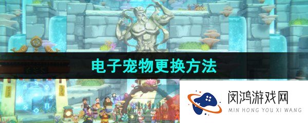 潜水员戴夫电子宠物怎么更换-电子宠物更换方法