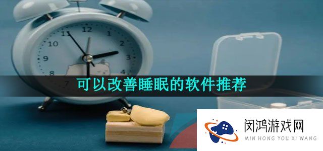 可以改善睡眠的软件推荐有哪些-老旧相片修复的软件推荐
