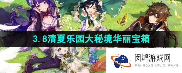 原神3.8清夏乐园大秘境华丽宝箱在哪-3.8清夏乐园大秘境华丽宝箱位置