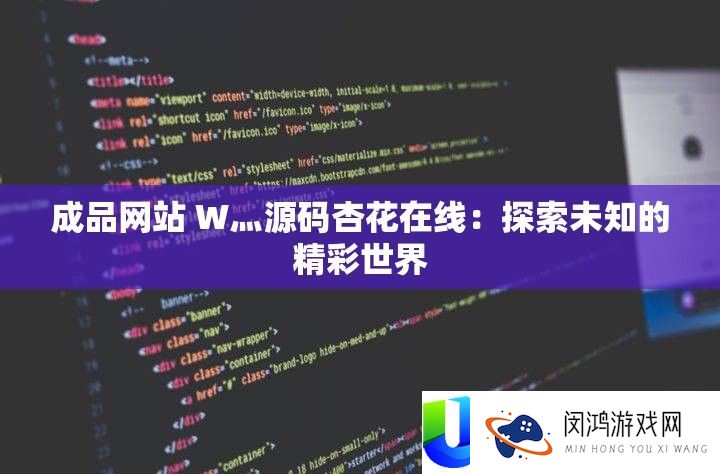 成品网站 W灬源码杏花在线：索求未知的精彩世界