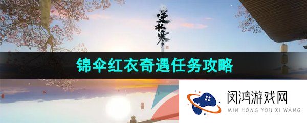 逆水寒手游无根门奇遇任务锦伞红衣怎么过-无根门锦伞红衣奇遇任务攻略