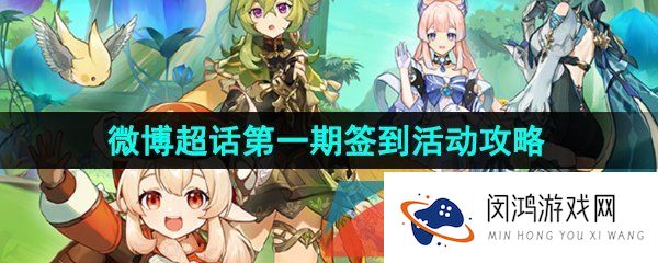 原神3.8版本第一期签到活动怎么参与-3.8微博超话第一期签到活动参与方法