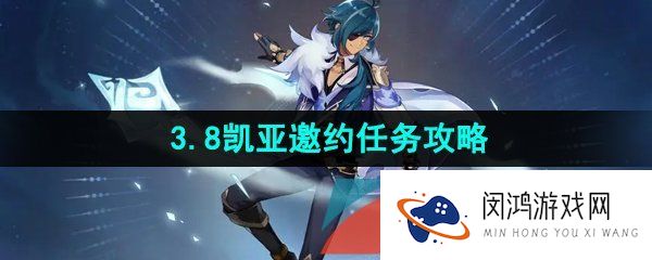 原神3.8凯亚邀约任务怎么做-3.8凯亚邀约任务攻略