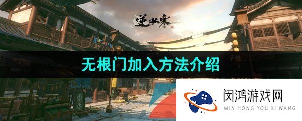 逆水寒手游无根门怎么进入-逆水寒手游江湖门派无根门进入方法介绍