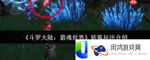 斗罗大陆猎魂世界妖狐怎样玩-斗罗大陆猎魂世界妖狐玩法分享