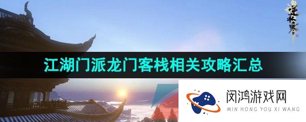 逆水寒手游龙门客栈攻略-江湖门派龙门客栈相关攻略汇总