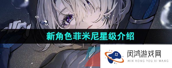 原神菲米尼是几星角色-新角色菲米尼星级介绍