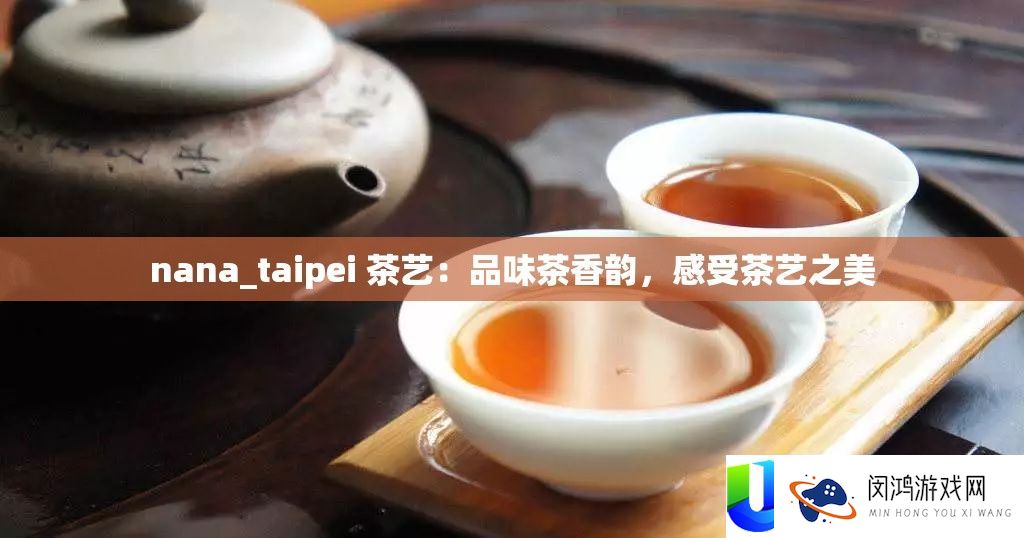 nana_taipei 茶艺：品尝茶香韵，感觉茶艺之美