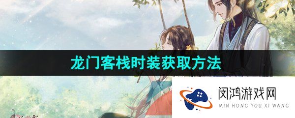 逆水寒手游龙门客栈时装怎么获得-龙门客栈时装免费获取方法介绍