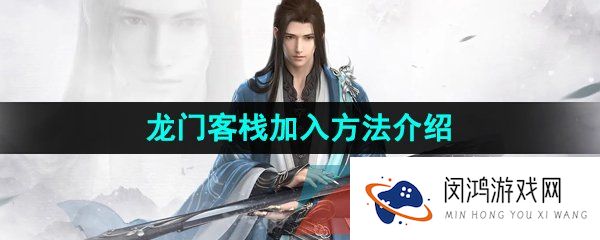 逆水寒手游龙门客栈怎么进入-龙门客栈进入方法介绍