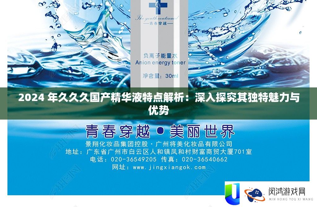 2024 年久久久国产精华液特点解析