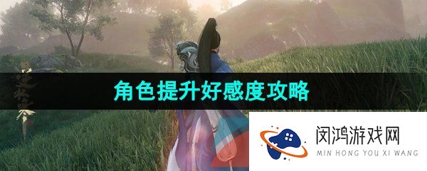 《逆水寒手游》角色提升好感度攻略