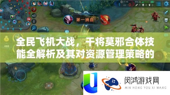 全民飞机大战，干将莫邪合体技能全解析及其对资源管理策略的关键影响