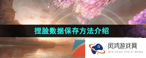 逆水寒手游捏脸数据怎么保存-捏脸数据保存方法介绍
