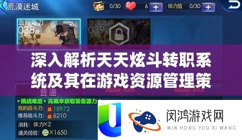 深入解析天天炫斗转职系统及其在游戏资源管理策略中的核心作用