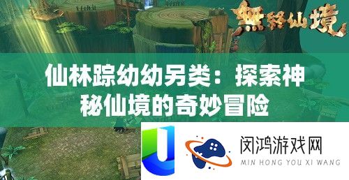 仙林踪幼幼另类：探索神秘仙境的奇妙冒险