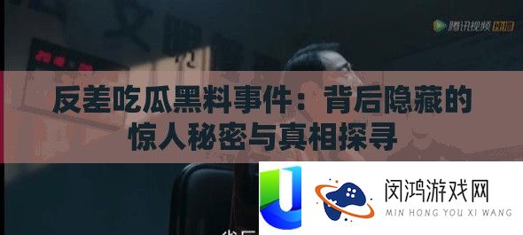 反差吃瓜黑料事件：背后隐藏的惊人秘密与真相探寻