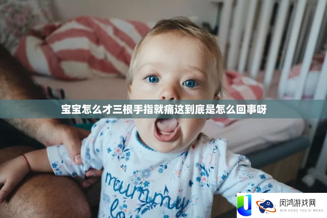 宝宝怎么才三根手指就痛这到底是怎么回事呀