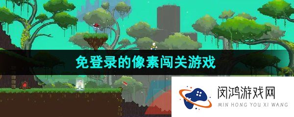 不用登录直接玩的像素闯关游戏有哪些-好玩免登录的像素闯关游戏