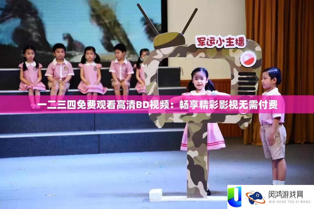 一二三四免费观看高清BD视频：畅享精彩影视无需付费