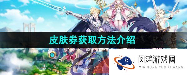 第七史诗皮肤券怎么得-皮肤券获取方法介绍