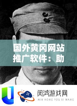 国外黄冈网站推广软件：助力您的网站走向全球的得力助手