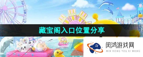 蛋仔派对藏宝阁怎么进入-藏宝阁入口位置分享
