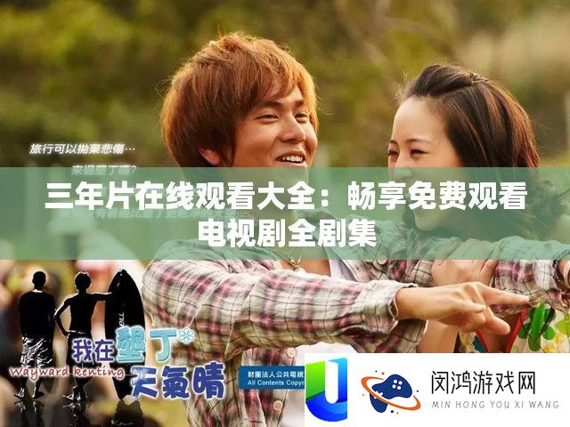 三年片在线观看大全：畅享免费观看电视剧全剧集