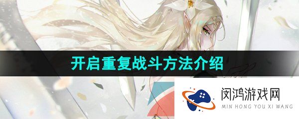 第七史诗怎么重复战斗-开启重复战斗方法介绍