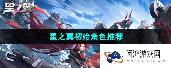 星之翼手游初始角色怎么选-初始角色推荐