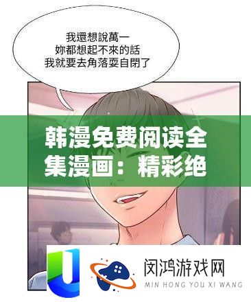 韩漫免费阅读全集漫画：精彩绝伦的韩式漫画世界之旅