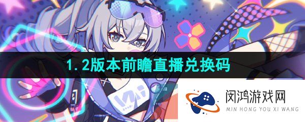 《崩坏星穹铁道》1.2版本前瞻直播兑换码分享
