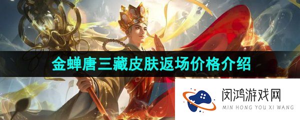 王者荣耀金蝉唐三藏皮肤返场多少钱-2023年端午节金蝉唐三藏返场价格介绍