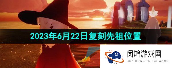 光遇2023年6月22日复刻先祖位置在哪-2023年6月22日复刻杂耍抛球先祖位置介绍