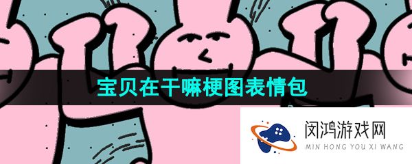 《抖音》宝贝在干嘛梗图表情包分享