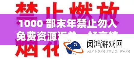 1000 部末年禁止勿入免费资源汇总：畅享精彩大片