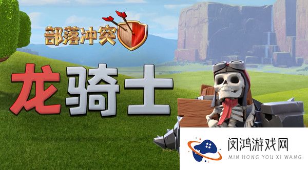 部落冲突龙骑士兵种数据大全
