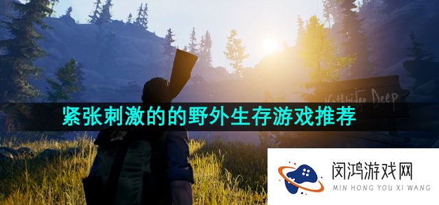 紧张刺激的的野外生存游戏推荐