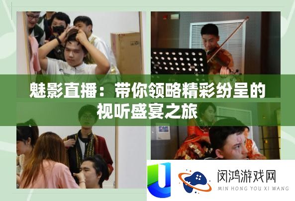 魅影直播：带你领略精彩纷呈的视听盛宴之旅