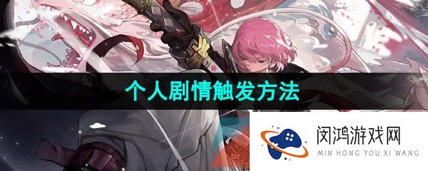 白夜极光个人剧情怎么触发-个人剧情触发方法