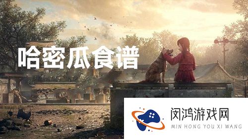 2021明日之后哈密瓜食谱汇总大全